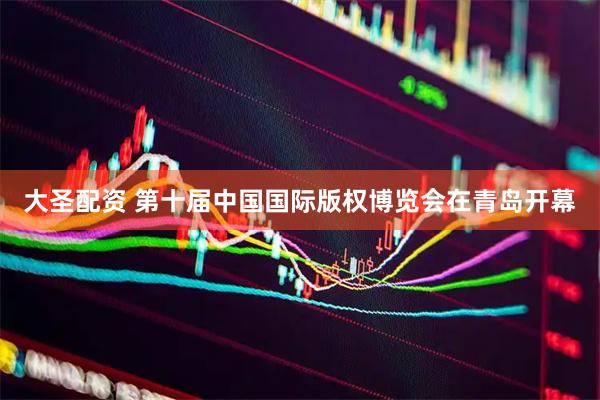 大圣配资 第十届中国国际版权博览会在青岛开幕