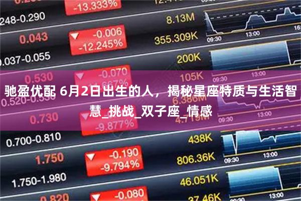 驰盈优配 6月2日出生的人，揭秘星座特质与生活智慧_挑战_双子座_情感
